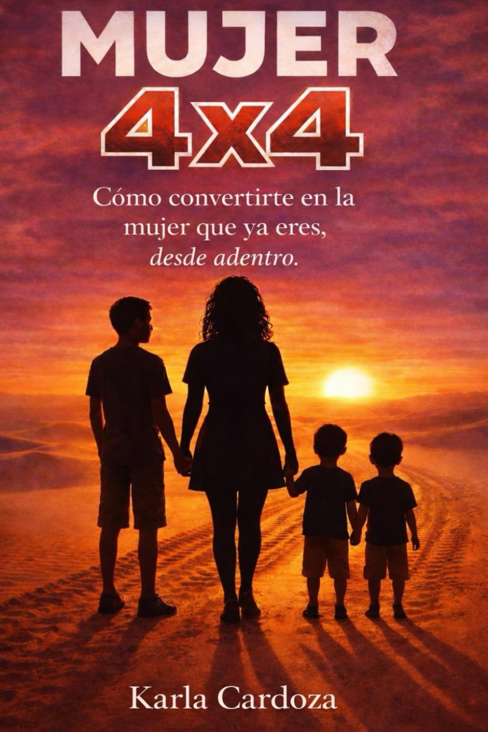 MUJER 4X4: Cómo convertirte en la mujer que ya eres, desde adentro.