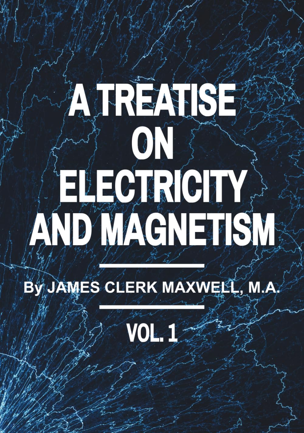 A TREATISE ON ELECTRICITY AND MAGNETISM VOL I: Improved quality original, all tables/equations/images clearly illustrated      Hardcover – April 13, 2026