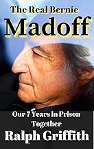 The Real Bernie Madoff: Our 7 Years Together in Prison (The Griffith Chronicles Book 3)