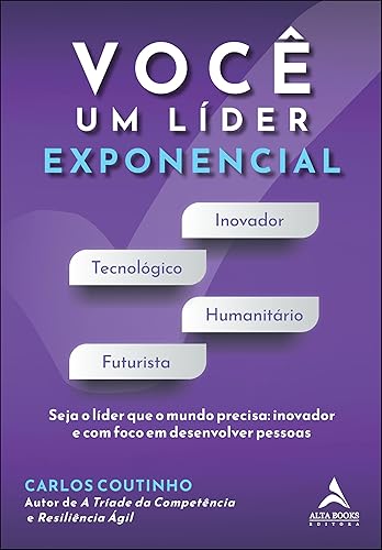 Você um Líder Exponencial: Seja o Líder que o Mundo Precisa - Inovador e com Foco em Desenvolver Pessoas