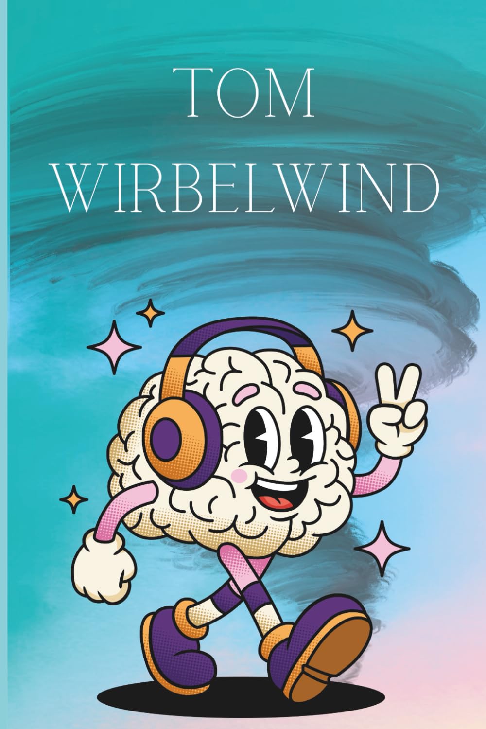 Tom Wirbelwind: Eine kindgerechte Geschichte über ADHS, Schule und Freundschaft