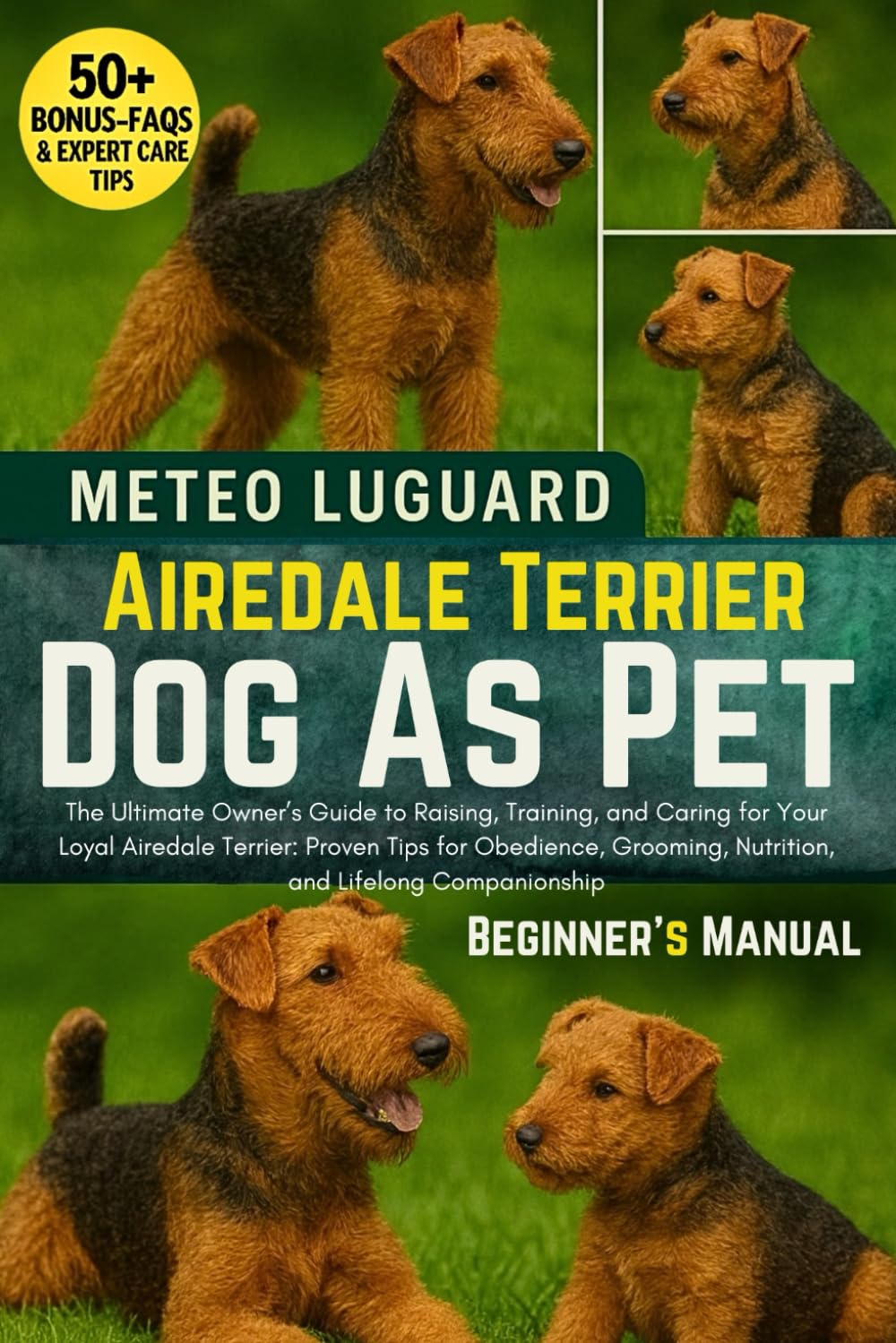 AIREDALE TERRIER DOG AS PET: The Ultimate Owner’s Guide to Raising, Training, and Caring for Your Loyal Airedale Terrier: Proven Tips for Obedience, Grooming, Nutrition, and Lifelong Companionship