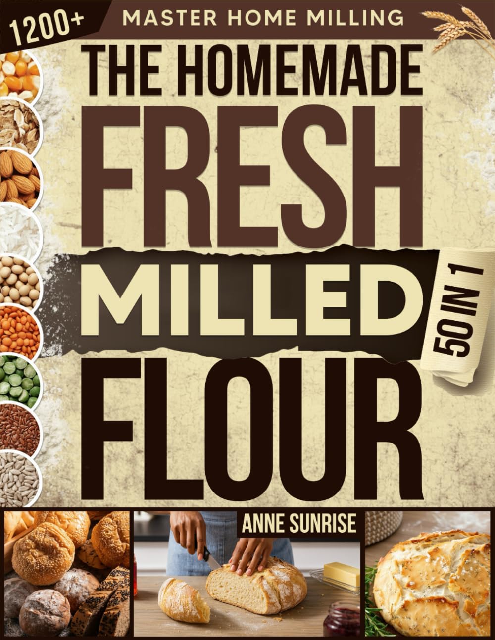 The Homemade Fresh Milled Flour Bible: [50 in 1] Master Home Milling with Einkorn, Kamut, Spelt, Rye & Wheat | 1,200+ Tips and Whole-Grain Baking Recipes for Sourdough, Breads & Homemade Pastries      Paperback – November 17, 2025