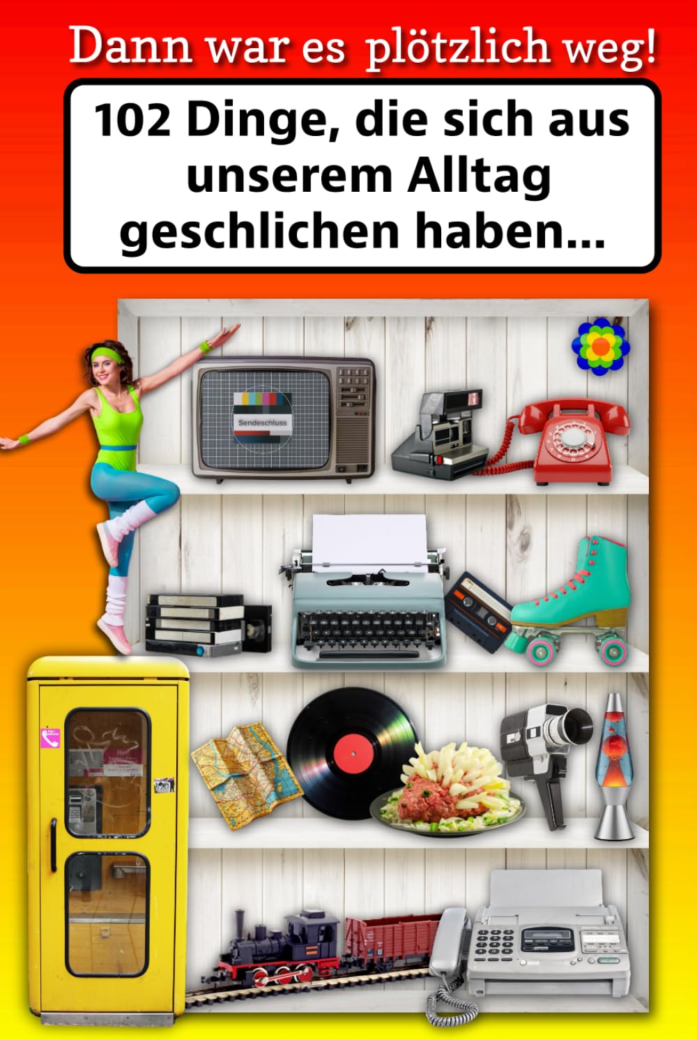 Dann war es plötzlich weg!: 102 Dinge, die sich aus unserem Alltag geschlichen haben…/Eine humorvolle Zeitreise voller nostalgischer Erinnerungen an ... – die Herzen berühren und Erinnerungen wecken
