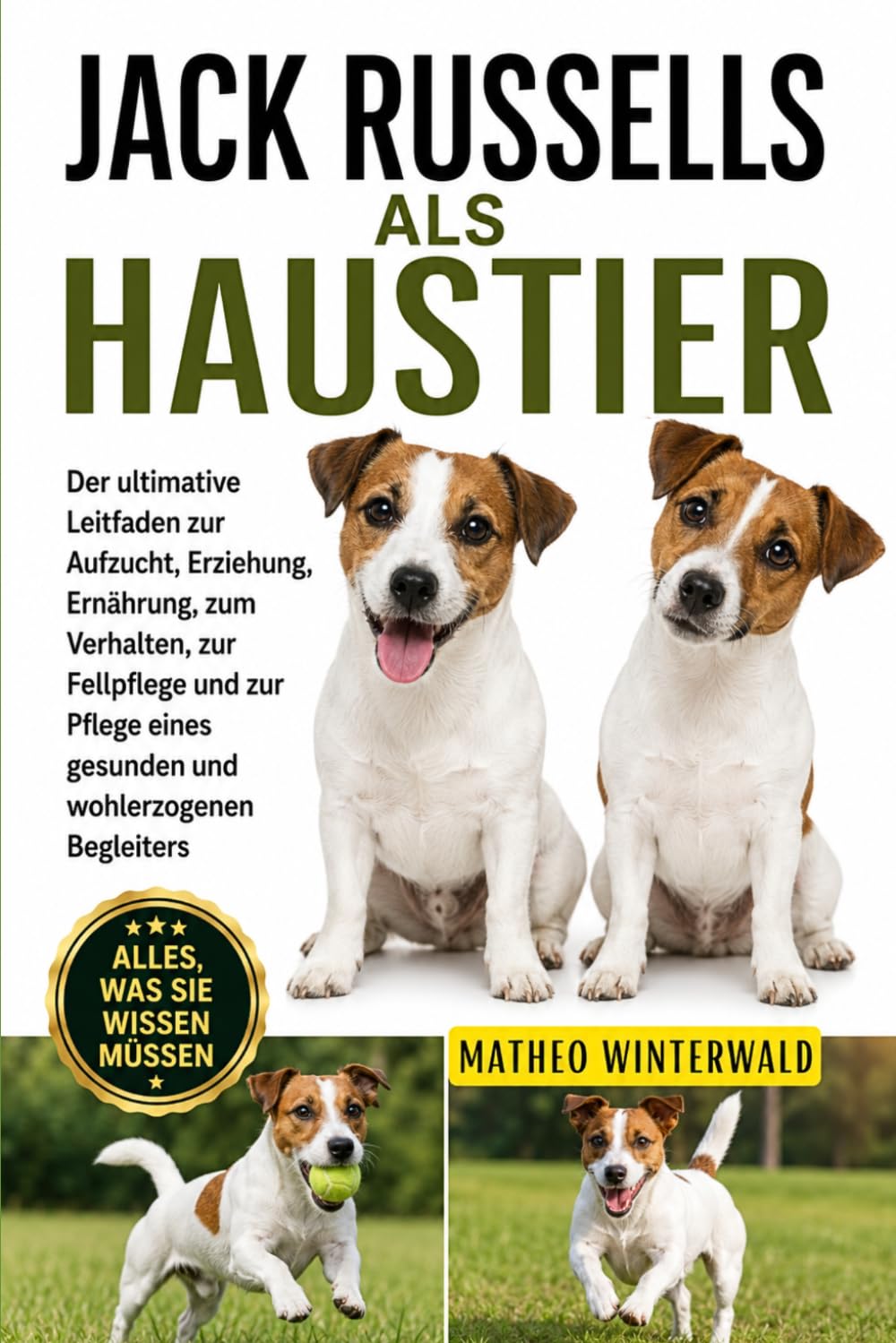 JACK RUSSELLS ALS HAUSTIER: Der ultimative Leitfaden zur Aufzucht, Erziehung, Ernährung, zum Verhalten, zur Fellpflege und zur Pflege eines gesunden und wohlerzogenen Begleiters