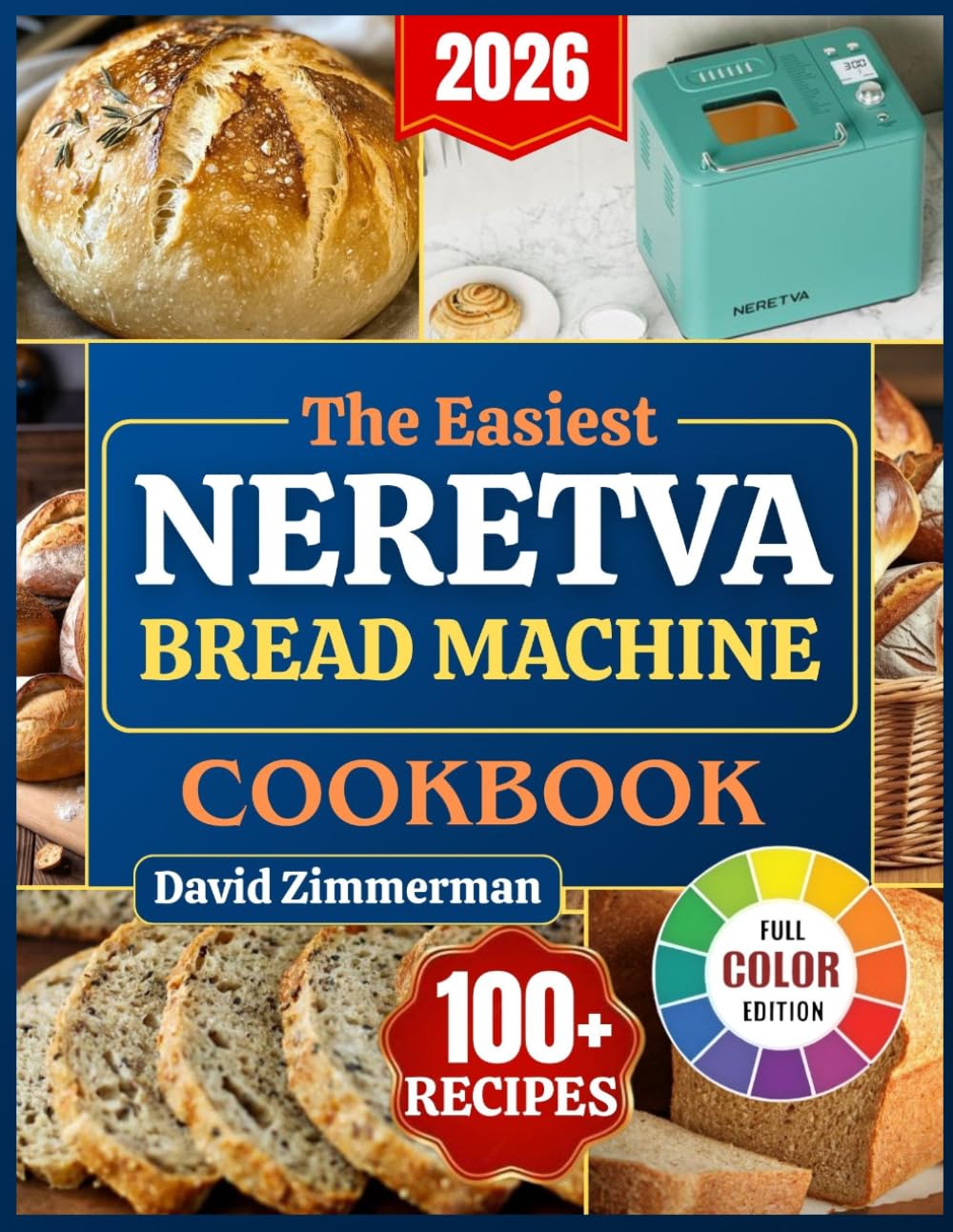 The Easiest Neretva Bread Machine Cookbook: Effortless Bakery at Home, Timeless Traditional Breads, Modern Twists and Foolproof Doughs Perfectly Baked in Your Neretva Machine