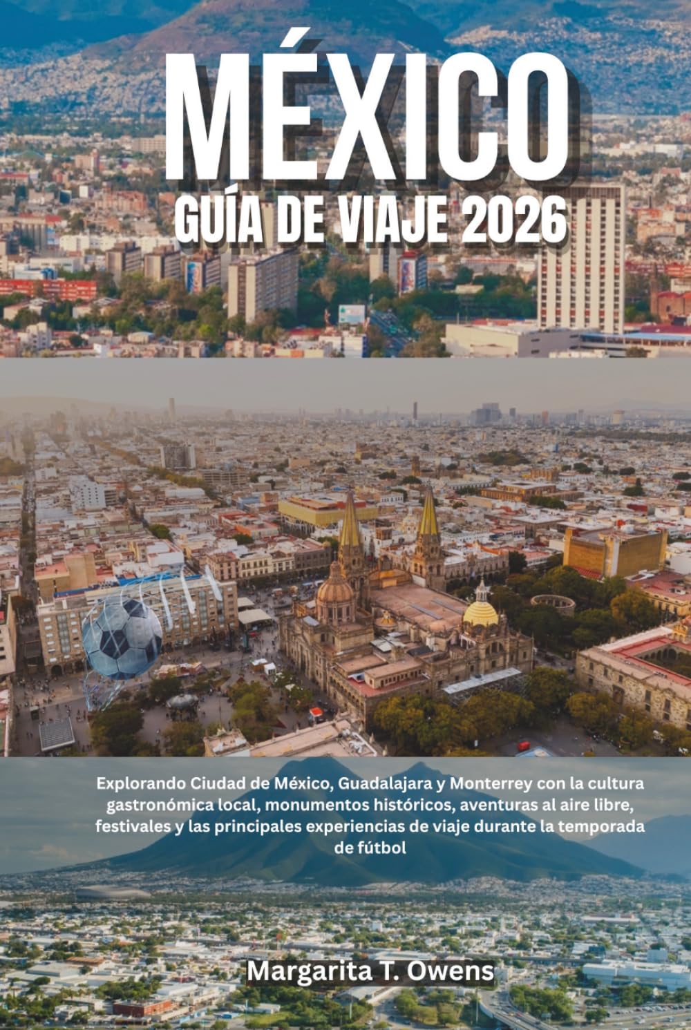 Guía de viajes de México 2026: Explorando Ciudad de México, Guadalajara y Monterrey con la cultura gastronómica local, monumentos históricos, ... de viaje durante la temporada de fútbol