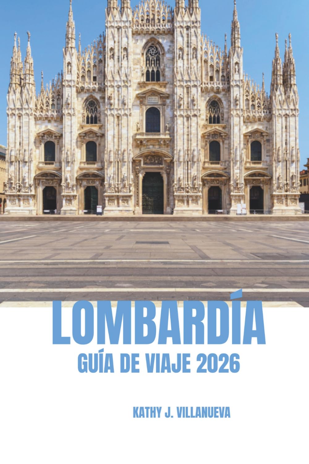 LOMBARDÍA GUÍA DE VIAJE 2026: Puerta de entrada al norte de Italia, lagos impresionantes, majestuosos Alpes, historia atemporal, cultura vibrante, ... mundial y arquitectura icónica en toda Europa