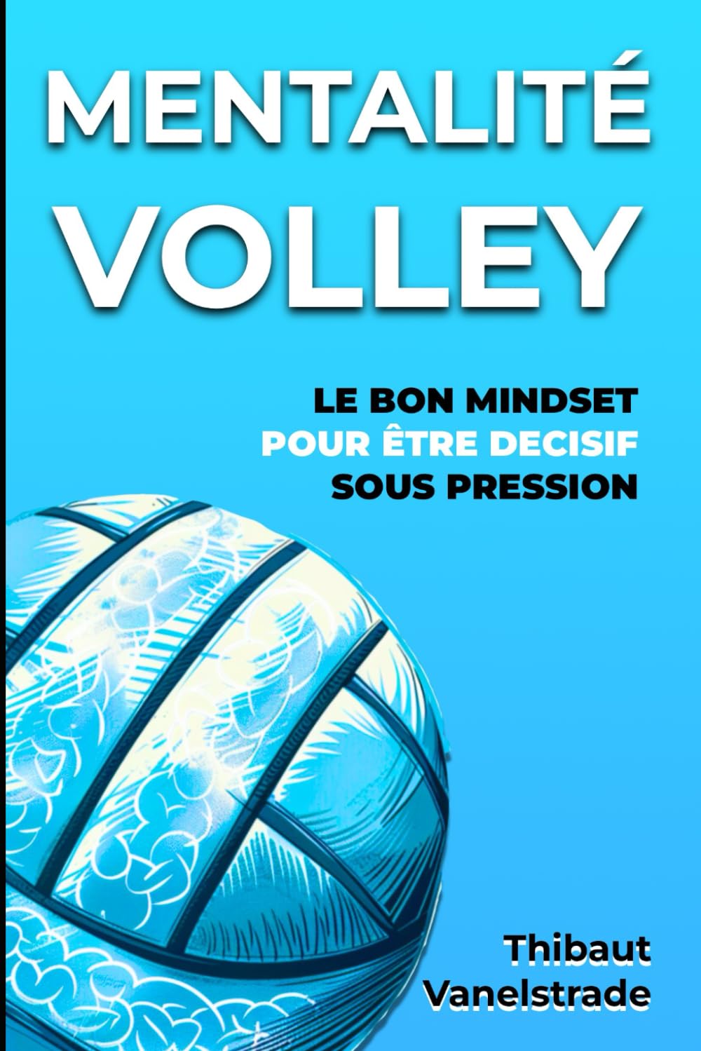 Couverture MENTALITÉ VOLLEY : Le bon mindset pour être décisif sous pression au volley-ball