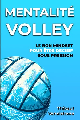 MENTALITÉ VOLLEY: Le bon mindset pour être décisif sous pression au volley-ball