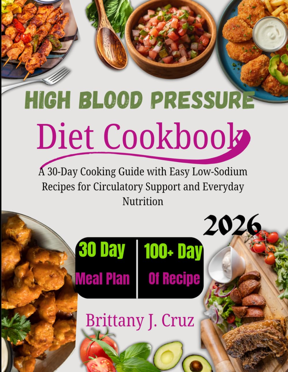 High Blood Pressure Diet Cookbook 2026: A 30-Day Cooking Guide with Easy Low-Sodium Recipes for Circulatory Support and Everyday Nutrition (Brittany J. Cruz’s Everyday Meals Made Easy Series)