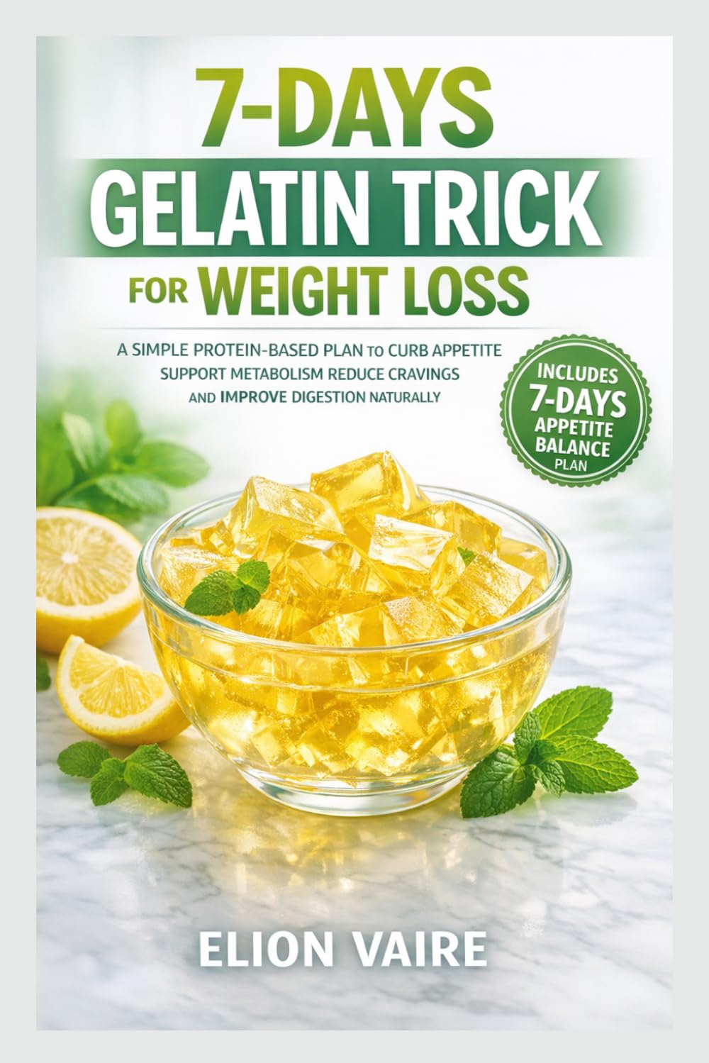 7-DAYS GELATIN TRICK FOR WEIGHT LOSS: A Simple Protein-Based Plan To Curb Appetite Support Metabolism Reduce Cravings And Improve Digestion Naturally