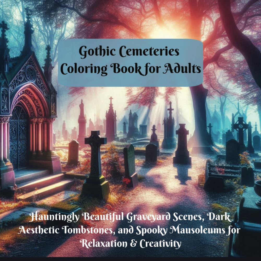 Gothic Cemeteries Coloring Book for Adults Hauntingly Beautiful Graveyard Scenes, Dark Aesthetic Tombstones, and Spooky Mausoleums for Relaxation & ... Landmarks Coloring Book for Creative Minds)