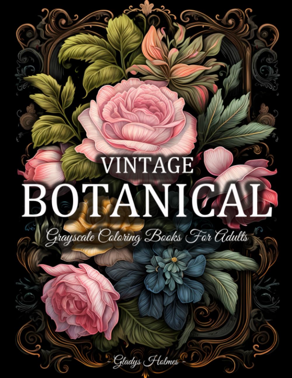Vintage Botanical: Beautiful Grayscale Flower Coloring Books For Adults With Patterns, Bouquets, Wreaths, Decorations, Relaxing Designs, And Much More!