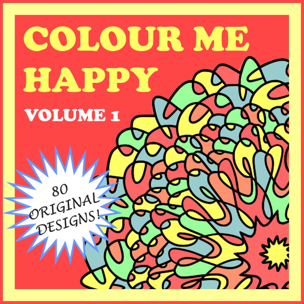 Colour Me Happy: Volume 1: 80 original relaxing designs for your colouring pleasure. Mandala geometric floral styles to ease anxiety and relieve stress