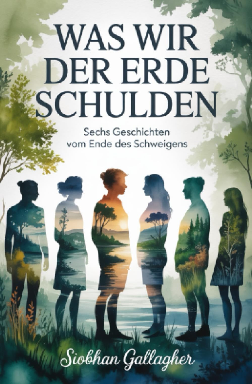Was wir der Erde schulden: Sechs Geschichten vom Ende des Schweigens