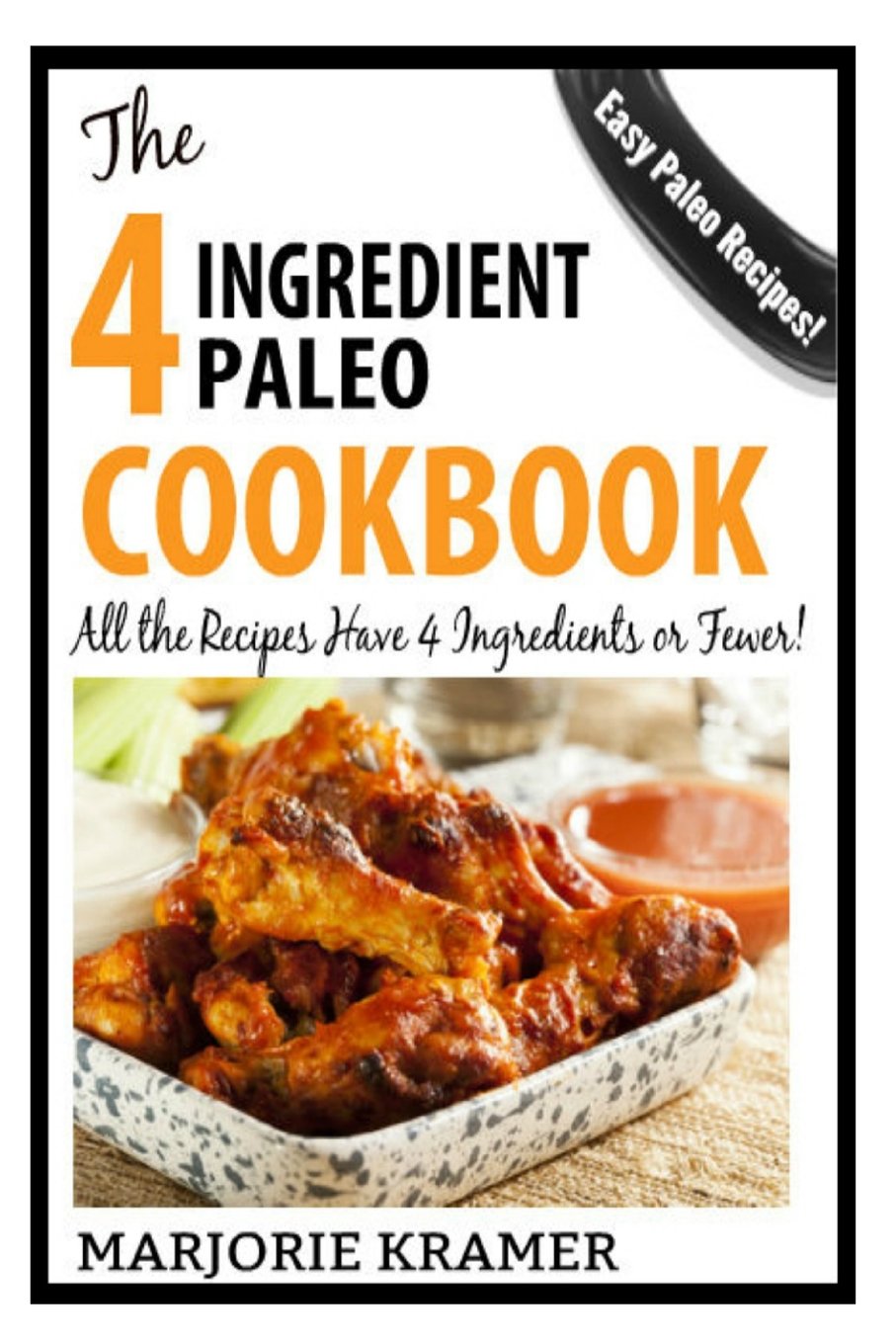 The 4-Ingredient Paleo Cookbook: All the recipes have only 4 Ingredients or Fewer!
