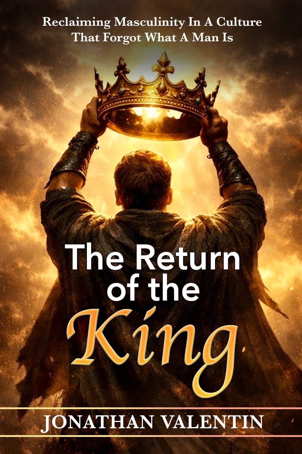 The Return of the King: Reclaiming Masculinity In a Culture That Forgot What a Man Is
