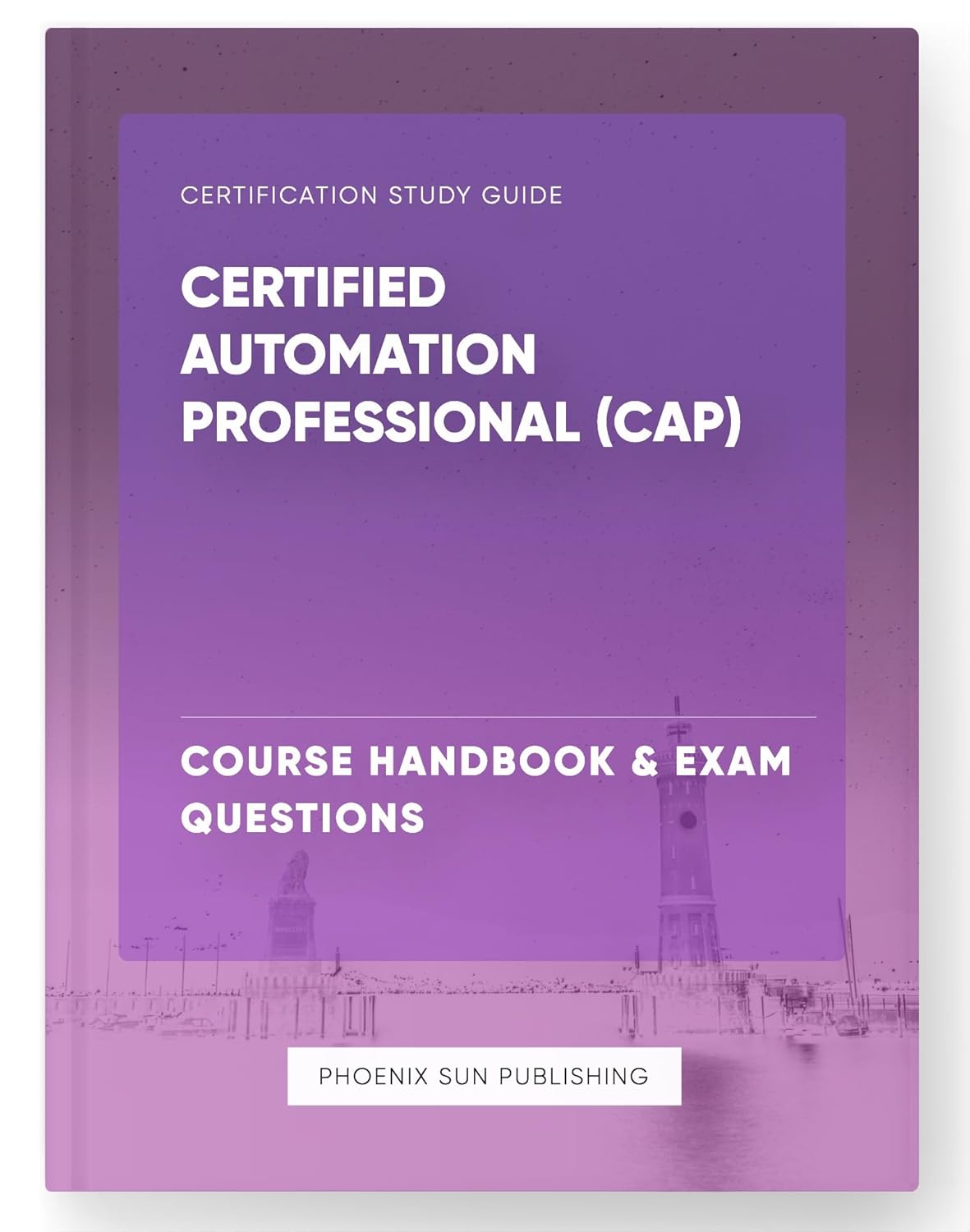 Certified Automation Professional (CAP) Course Handbook & Exam