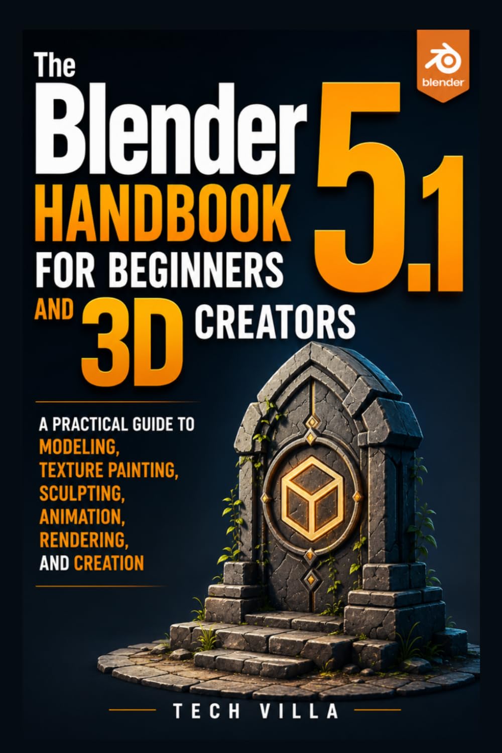 The Blender 5.1 Handbook for Beginners and 3D Creators: A Practical Guide to Modeling, Texture Painting, Sculpting, Animation, Rendering, and Creation (3D Printers Guides)