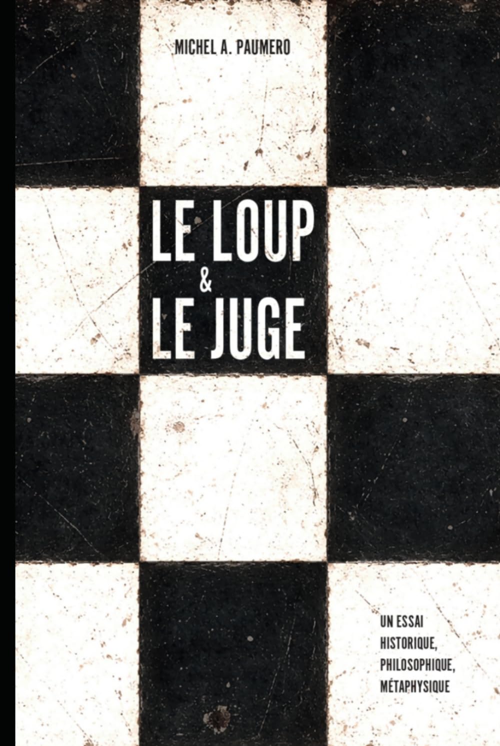 LE LOUP ET LE JUGE: Essai de bilan historique, philosophique et métaphysique