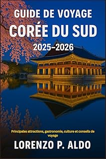 GUIDE DE VOYAGE CORÉE DU SUD 2025-2026: Principales attractions, gastronomie, culture et conseils de voyage