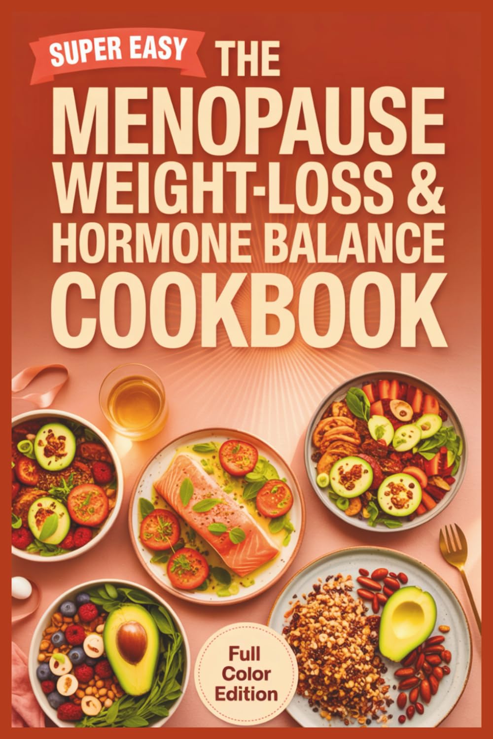 The Menopause Weight-Loss & Hormone Balance Cookbook: Delicious Recipes to Support Your Hormones, Shed Pounds, and Feel Energized