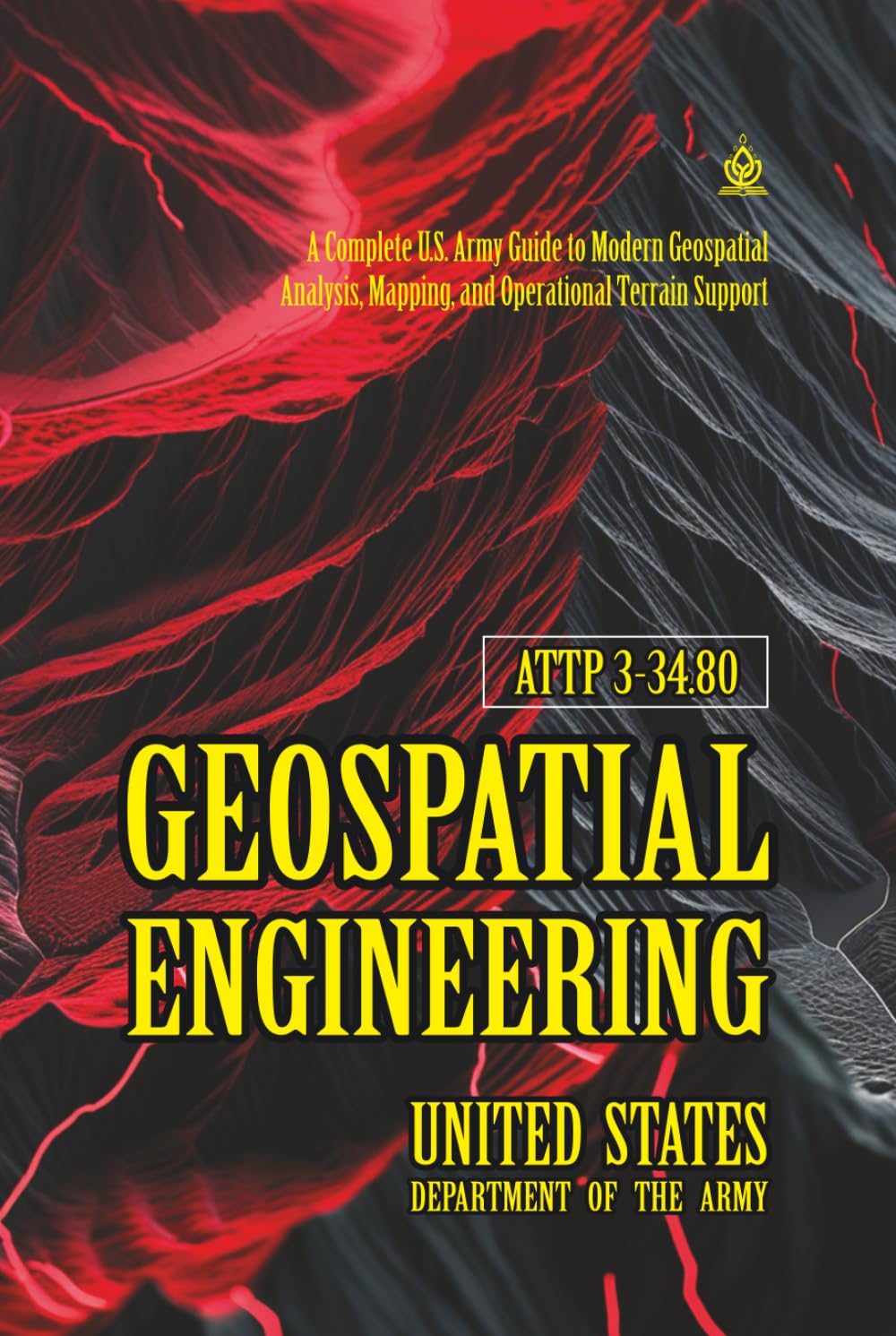 ATTP 3-34.80 Geospatial Engineering: [Annotated] A Complete U.S. Army Guide to Modern Geospatial Analysis, Mapping, and Operational Terrain Support