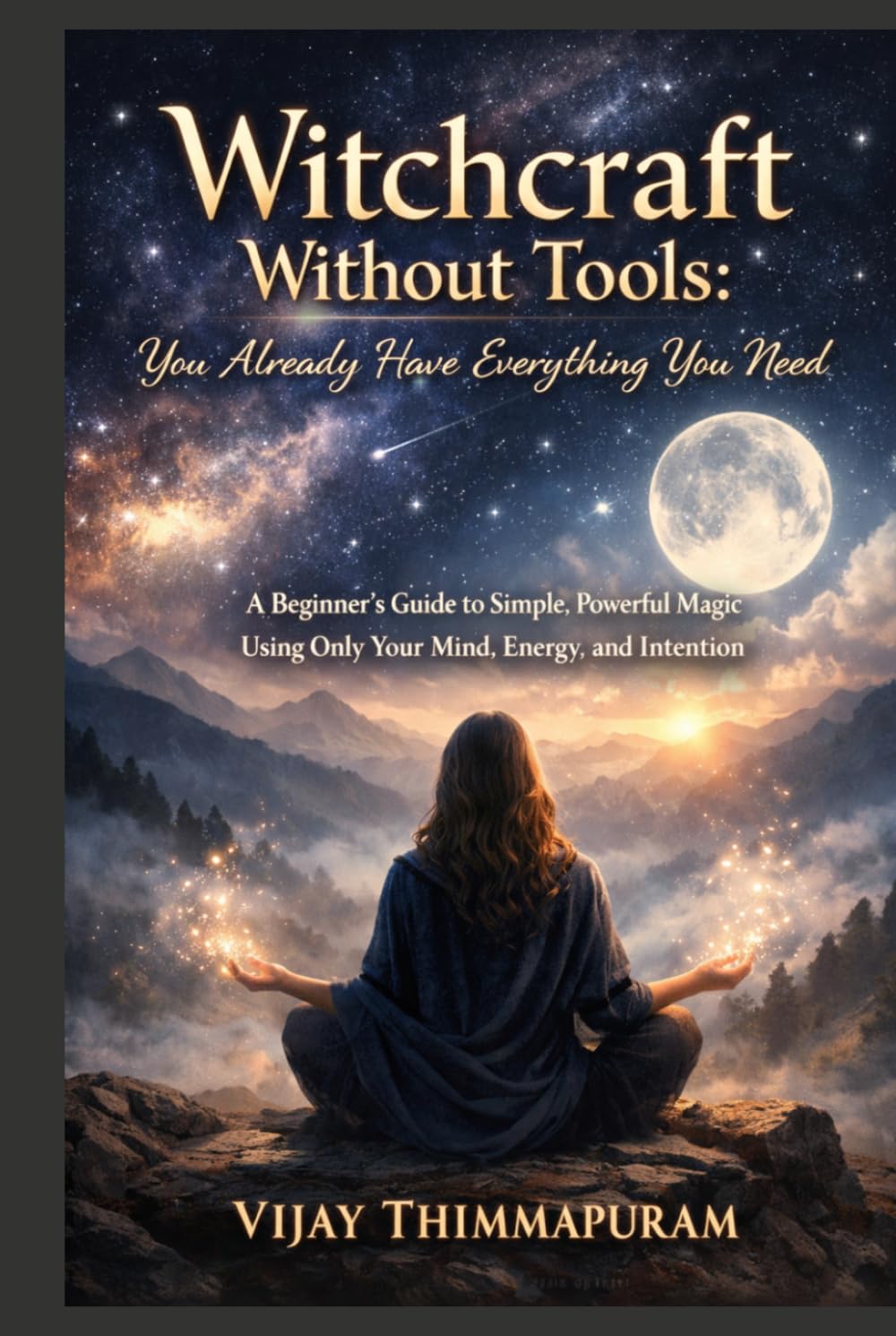 Witchcraft Without Tools: You Already Have Everything You Need: A Beginner’s Guide to Simple, Powerful Magic Using Only Your Mind, Energy, and Intention
