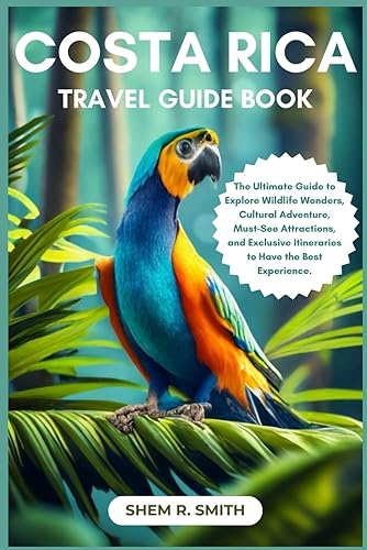 Costa Rica Travel Guide Book: The Ultimate Guide to Explore Wildlife Wonders, Cultural Adventure, Must-See Attractions, and Exclusive Itineraries to Have the Best Experience.