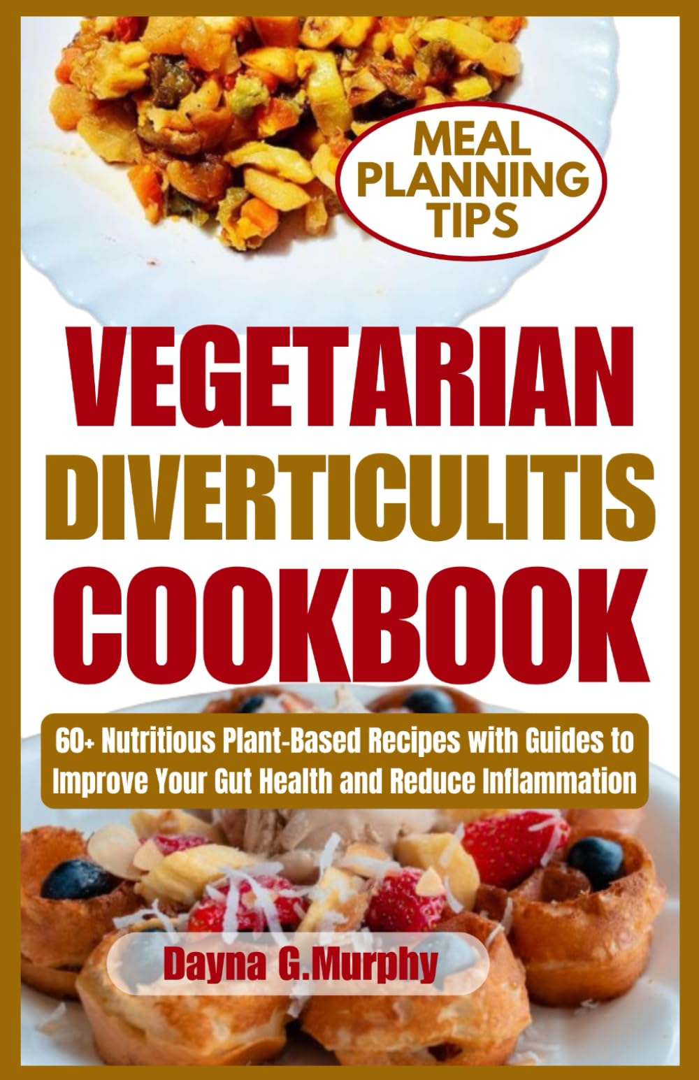 VEGETARIAN DIVERTICULITIS COOKBOOK: 60+ Nutritious Plant-Based Recipes with Guides to Improve Your Gut Health and Reduce Inflammation