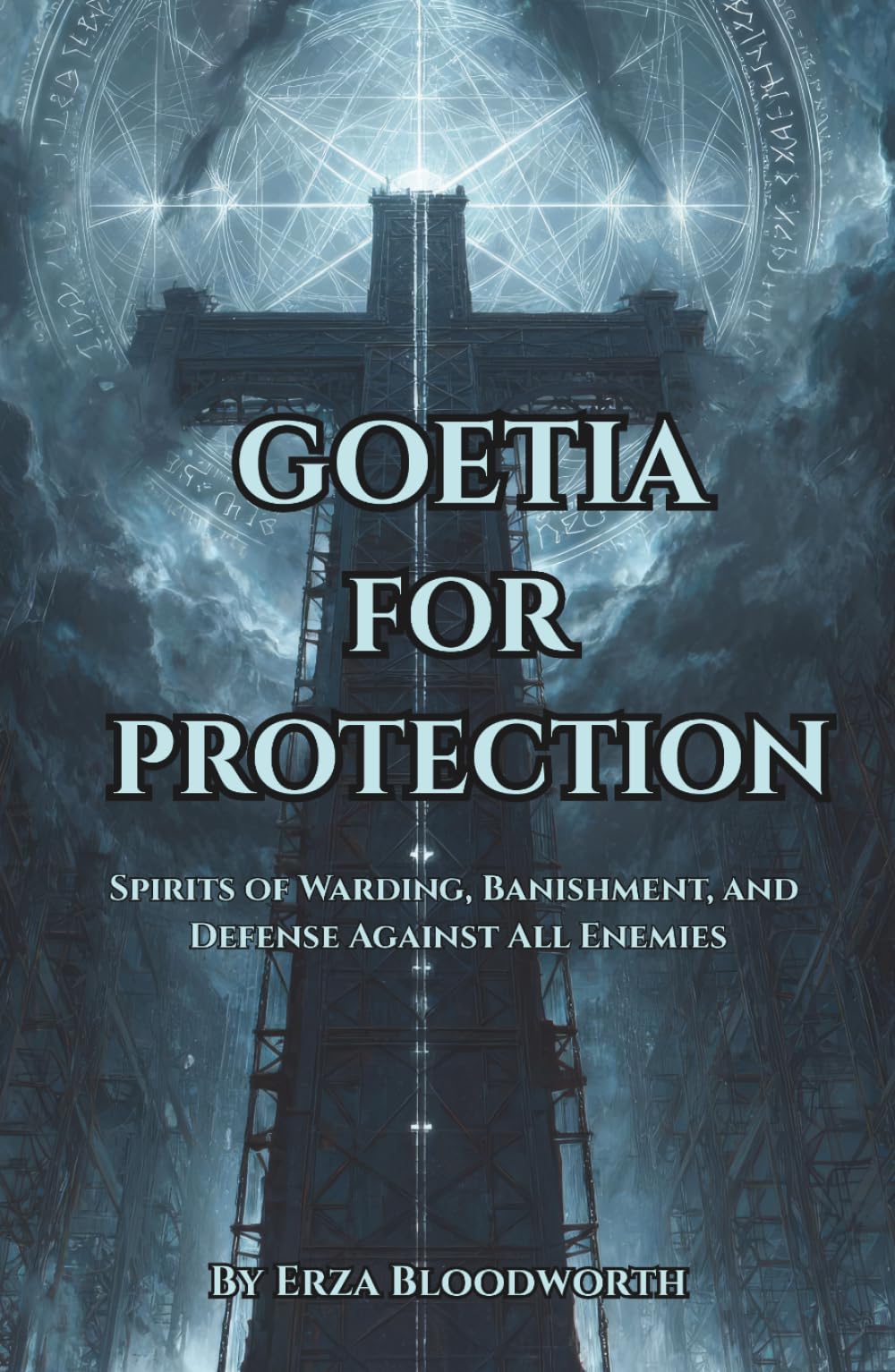 Goetia for Protection: Spirits of Warding, Banishment, and Defense Against All Enemies: Demon Magic for Shielding, Banishment, and Personal Safety