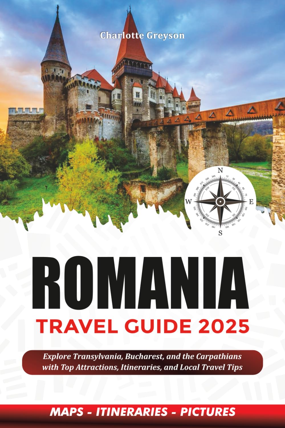 ROMANIA TRAVEL GUIDE 2025: Explore Transylvania, Bucharest, and the Carpathians with Top Attractions, Itineraries, and Local Travel Tips