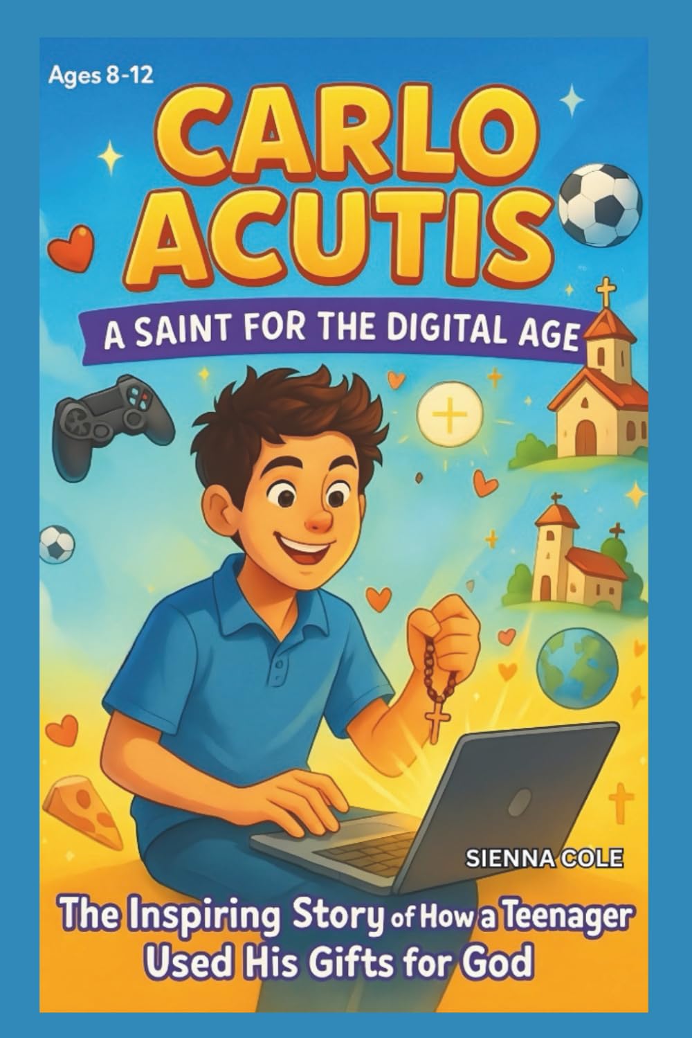 CARLOS ACUTIS KIDS’ BIOGRAPHY: A SAINT FOR THE DIGITAL AGE: THE INSPIRING STORY OF HOW A TEENAGER USED HIS GIFTS FOR GOD