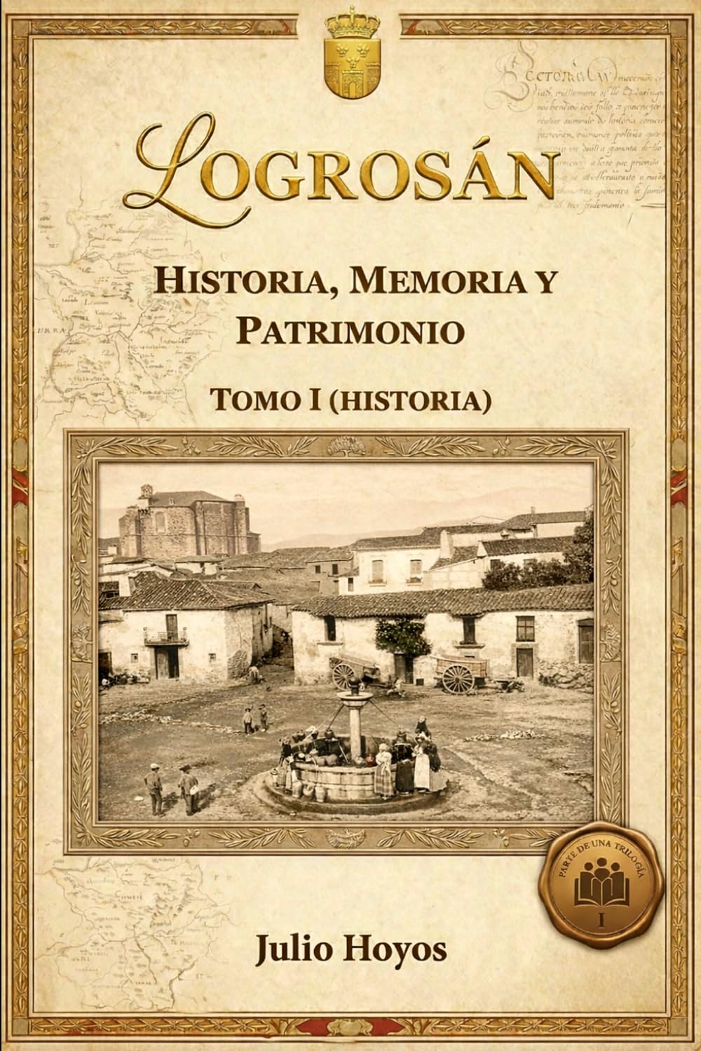 LOGROSÁN (HISTORIA, MEMORIA Y PATRIMONIO) TOMO I HISTORIA: Resueltos los misterios de la historia de Logrosán y Las Villuercas