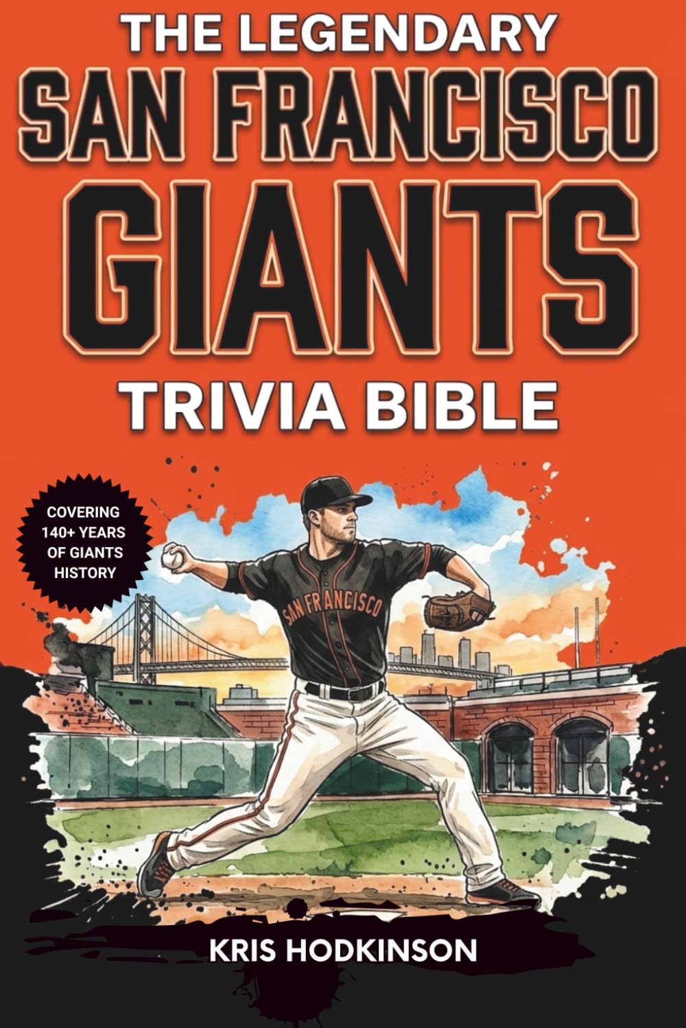 The Legendary San Francisco Giants Trivia Bible: A Complete Collection of Quizzes, Fun Facts & Stories for Hardcore Giants Fans!