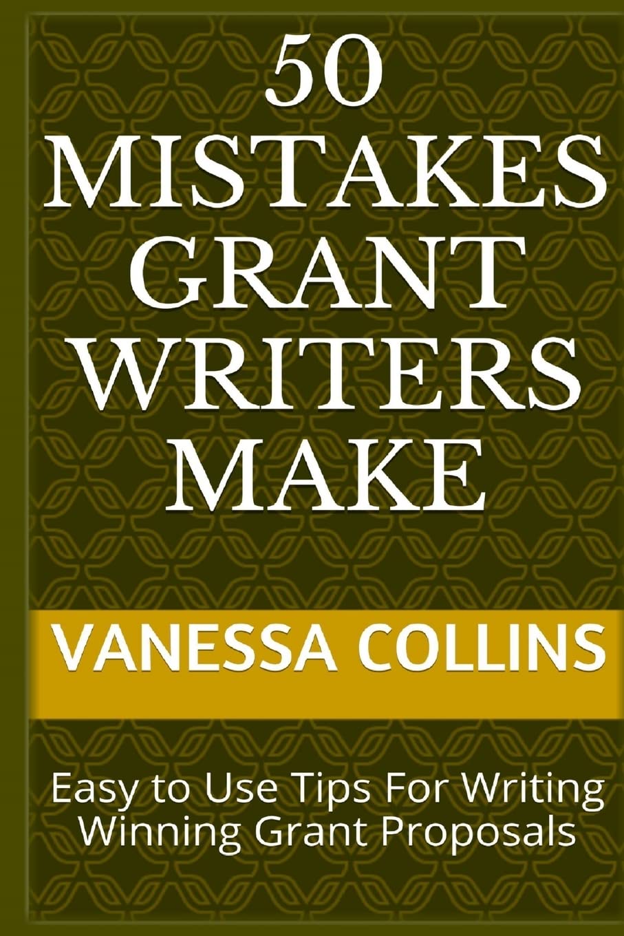 50 Mistakes Grant Writers Make: Easy to Use Tips For Writing Winning Grant Proposals