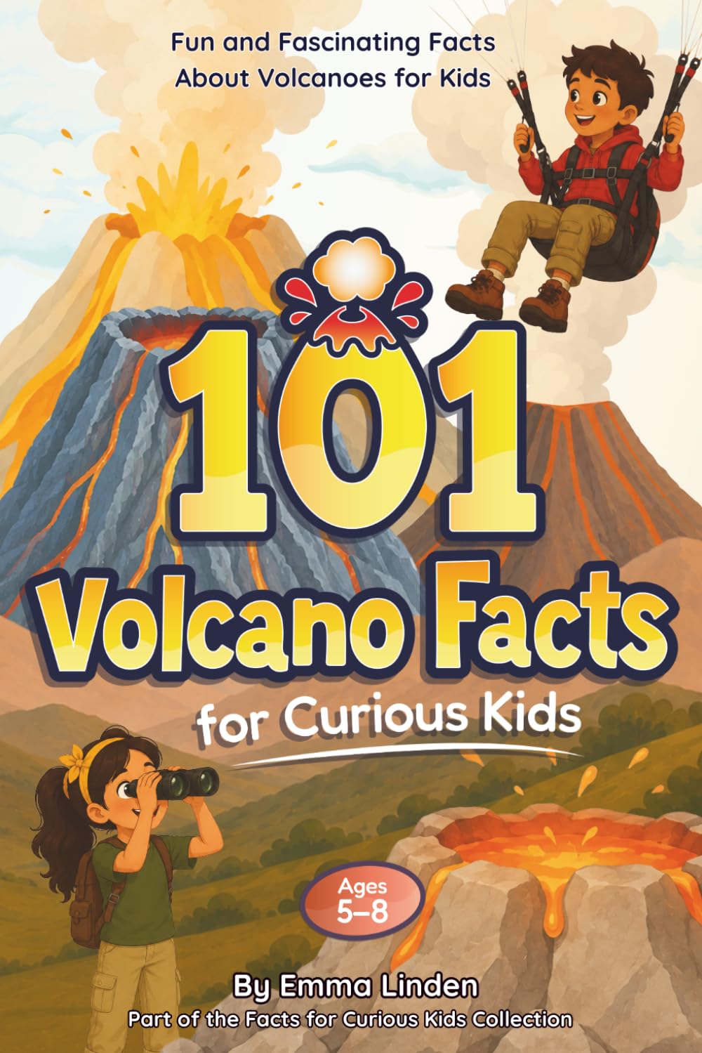 101 Volcano Facts for Curious Kids: Fun and Fascinating Facts About Volcanoes for Kids Ages 5–8