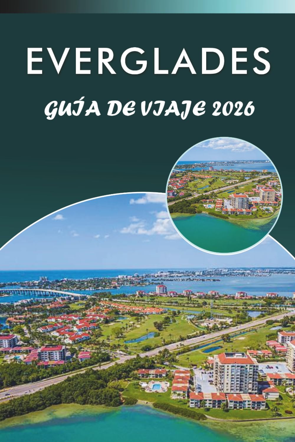 EVERGLADES GUÍA DE VIAJE 2026: Explora los humedales de Florida, sus principales atracciones, la fauna, los monumentos históricos, la gastronomía ... y consejos prácticos para cualquier viajero.