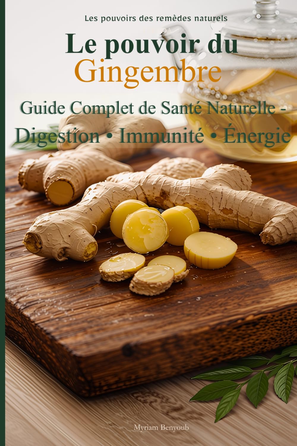 Le pouvoir du gingembre: Guide complet de Santé Naturelle - Digestion • Immunité • Énergie (Les pouvoirs des remèdes naturels)