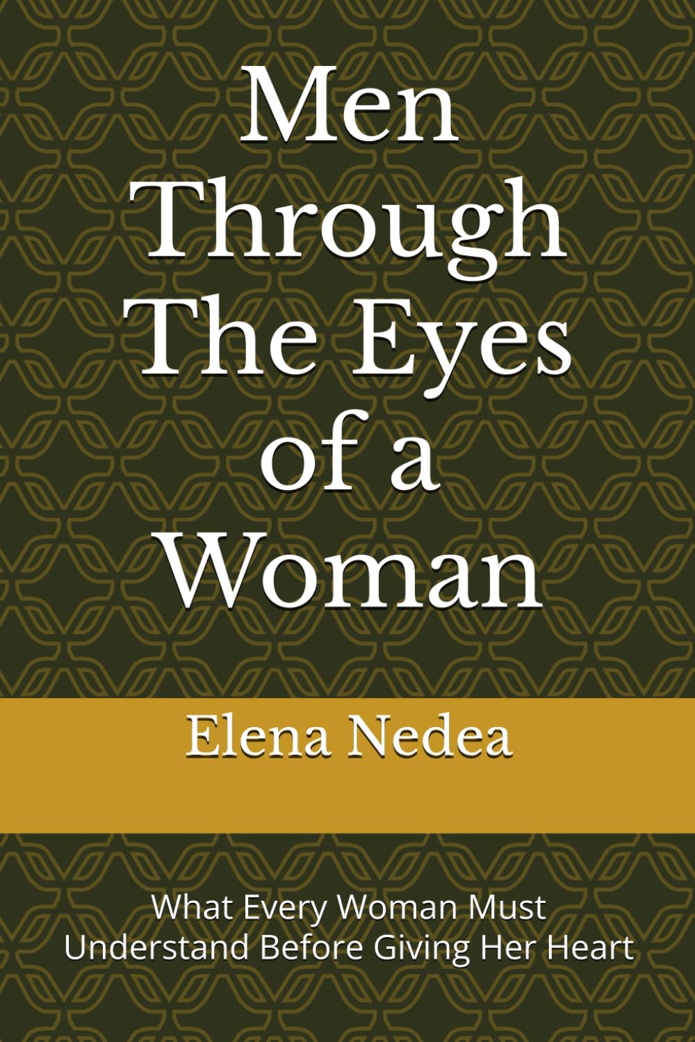Men Through The Eyes of a Woman: What Every Woman Must Understand Before Giving Her Heart