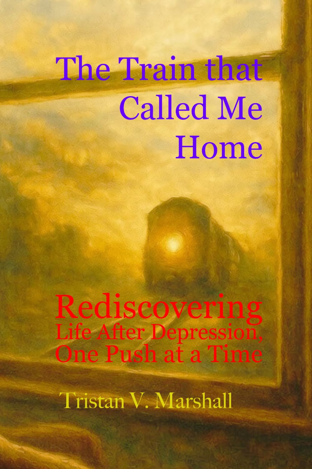 The Train that Called Me Home: Rediscovering Life After Depression, One Push at a Time