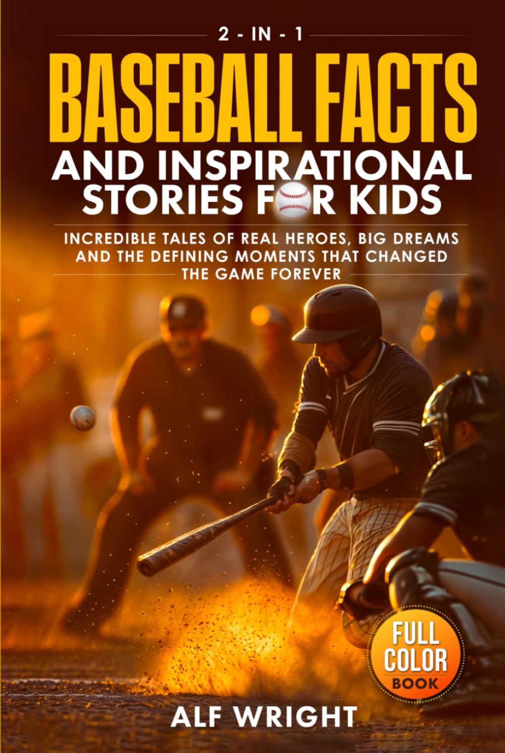 Baseball Facts and Inspirational Stories for Kids: Incredible Tales of Real Heroes, Big Dreams and the Defining Moments That Changed the Game Forever (2-in-1 Sports Facts & Stories for Kids)