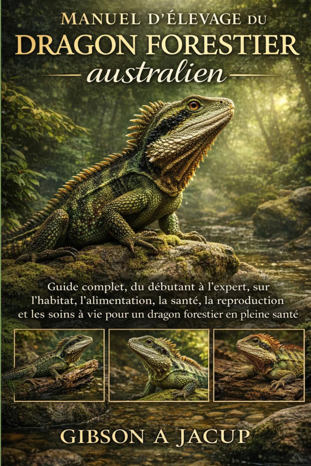 Manuel d'élevage du dragon forestier australien: Guide complet, du débutant à l'expert, sur l'habitat, l'alimentation, la santé, la reproduction et ... vie pour un dragon forestier en pleine santé