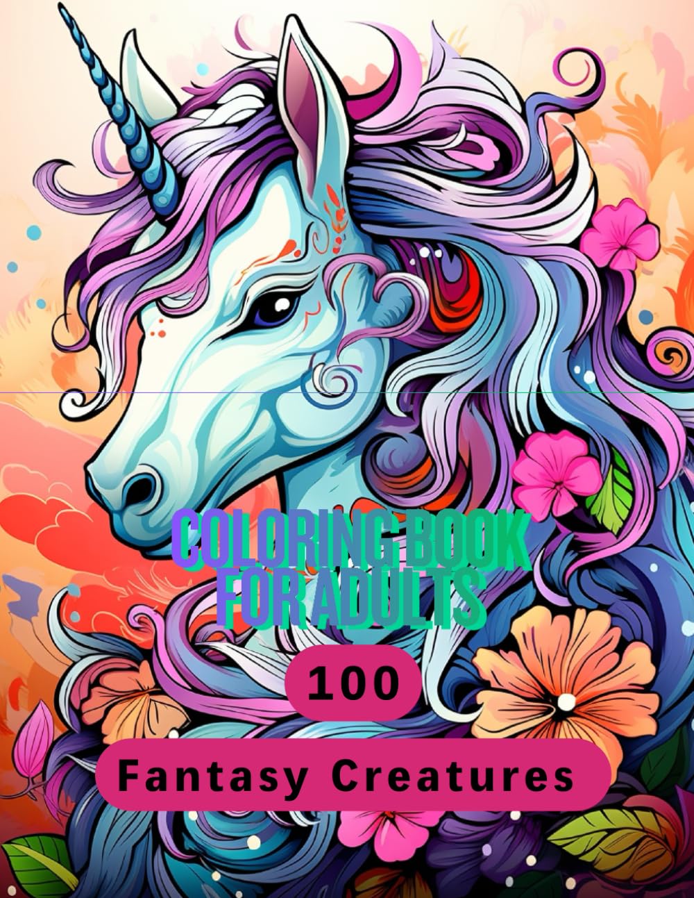 Coloring Book for Adults: 100 Fantasy Creatures: Unicorns, Lions and Horses