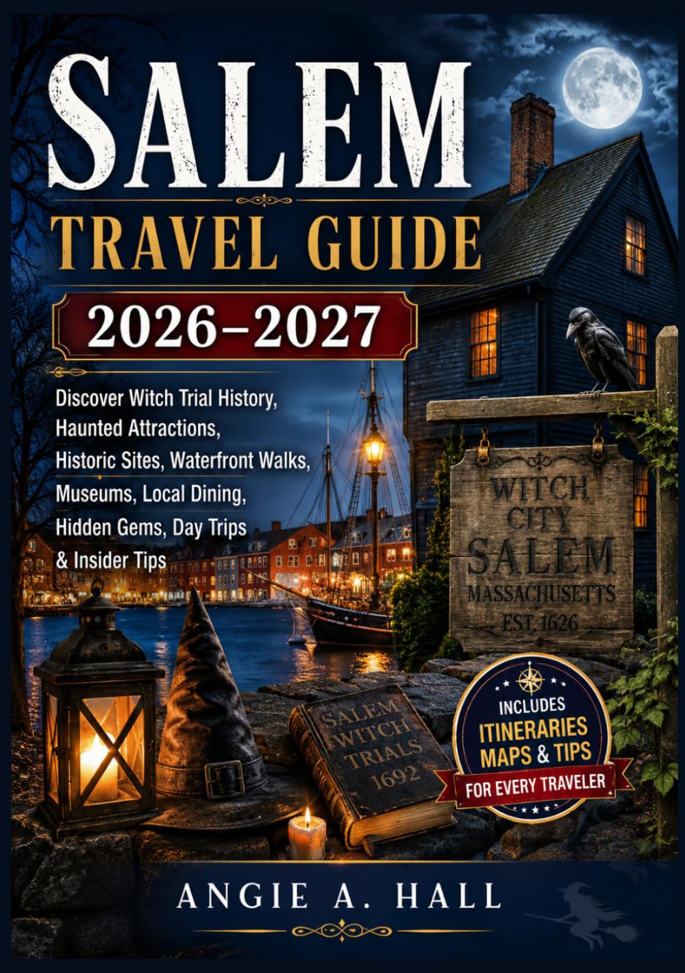 Salem Travel Guide 2026–2027: Discover Witch Trial History, Haunted Attractions, Historic Sites, Waterfront Walks, Museums, Local Dining, Hidden Gems, Day Trips & Insider Tips