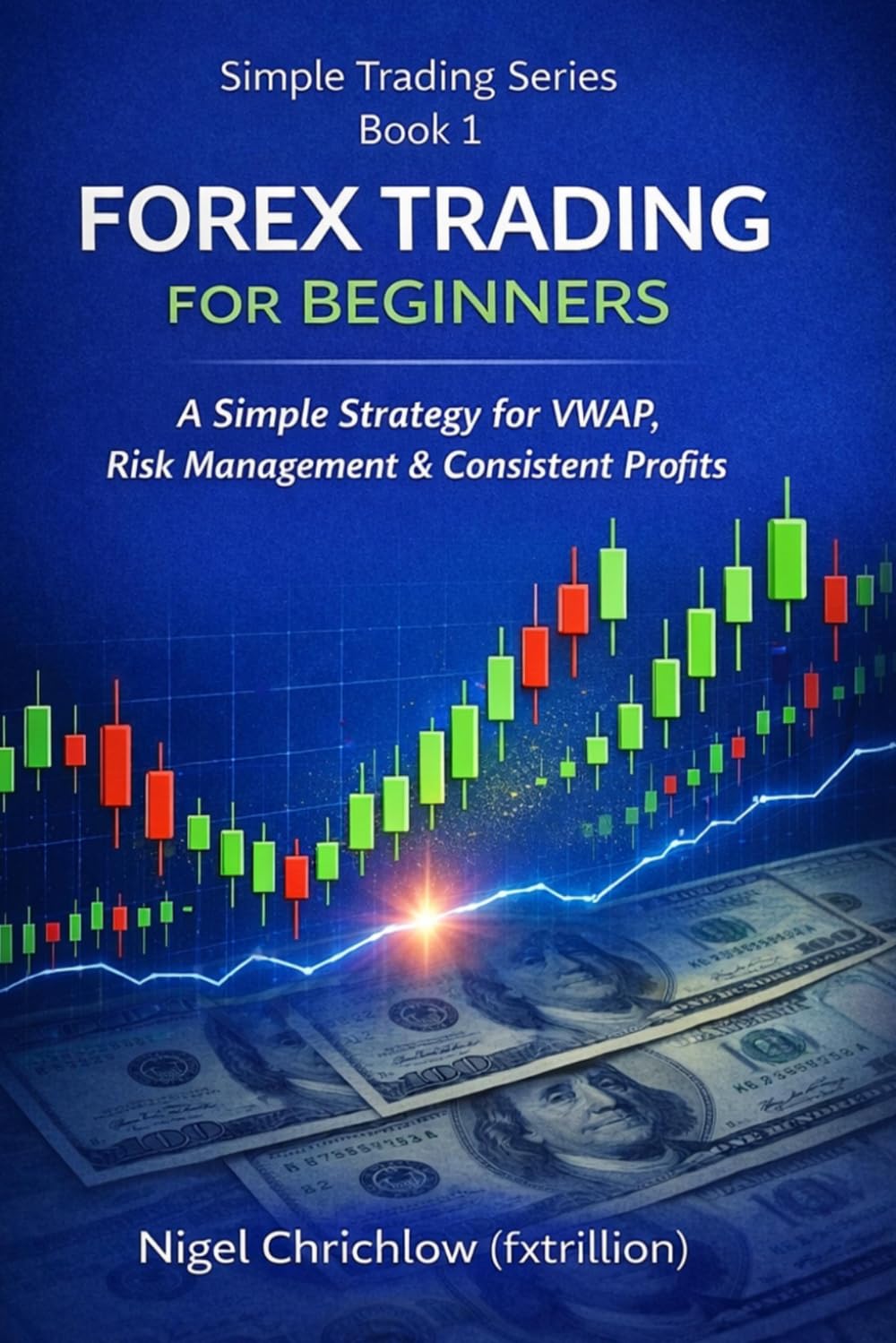 Simple Forex Trading For Beginners: A Simple Strategy for VWAP, Risk Management & Consistent Profits, (Simple Trading Series)