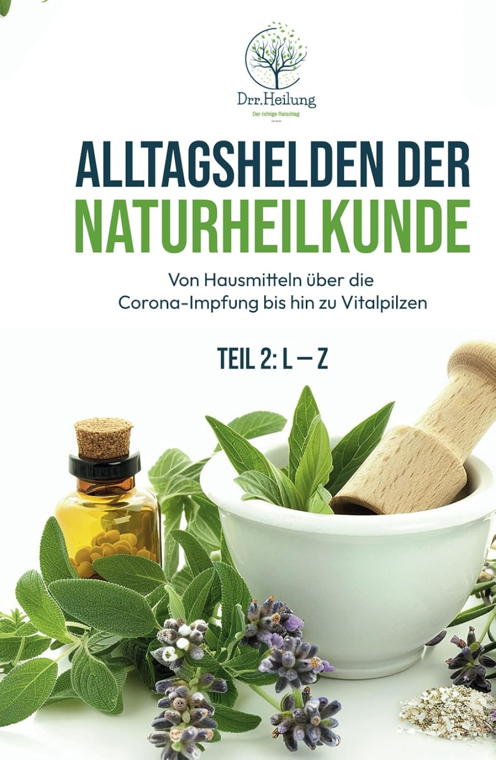 Alltagshelden der Naturheilkunde: Von Hausmitteln über die Corona-Impfung bis hin zu Vitalpilzen Teil 2: L – Z (German Edition)