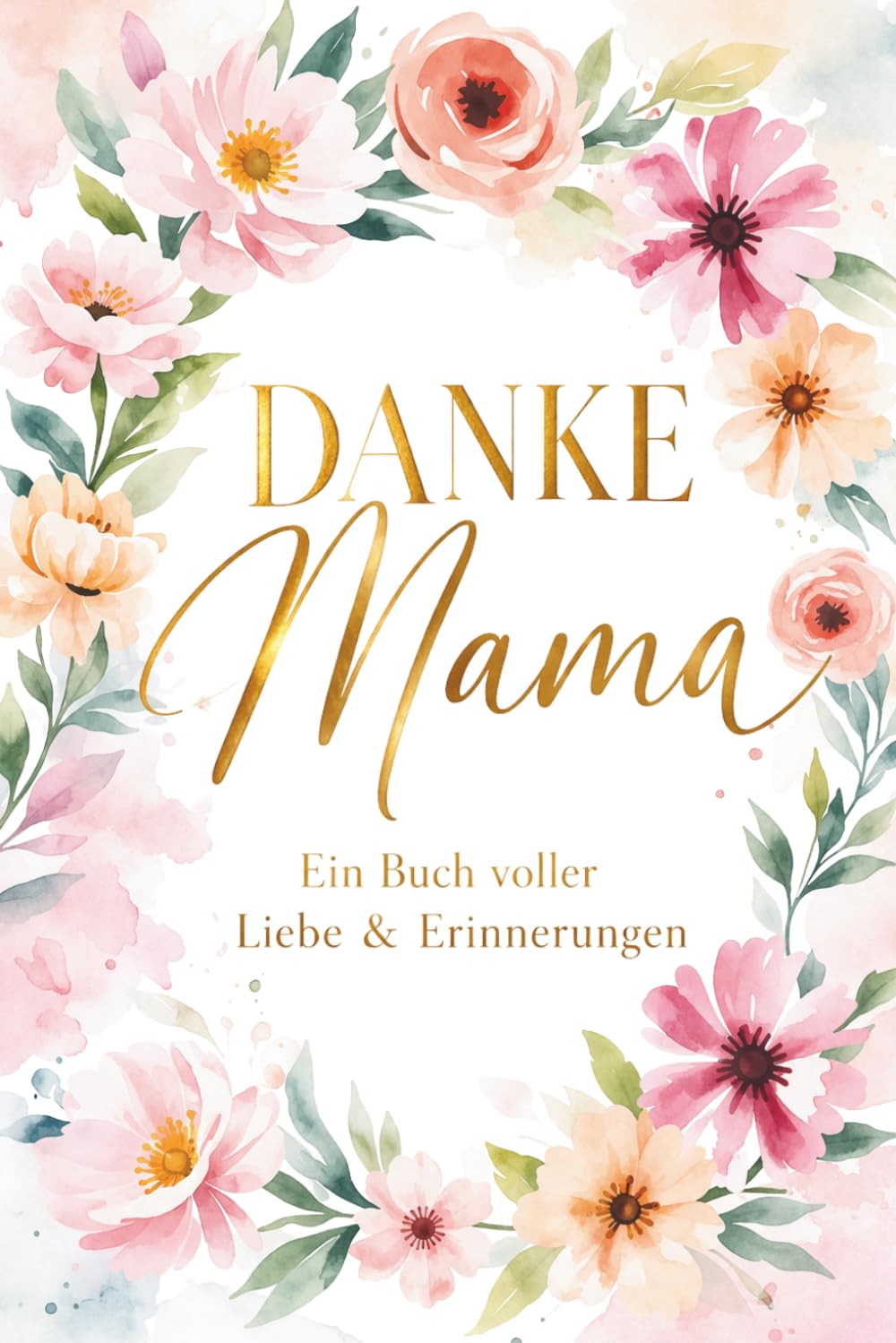 Danke Mama: Ein Buch voller Liebe & Erinnerungen: Persönliches Ausfüllbuch für deine Mama - das perfekte Geschenk für deine Mama zum Muttertag, Geburtstag oder als liebevolle Überraschung
