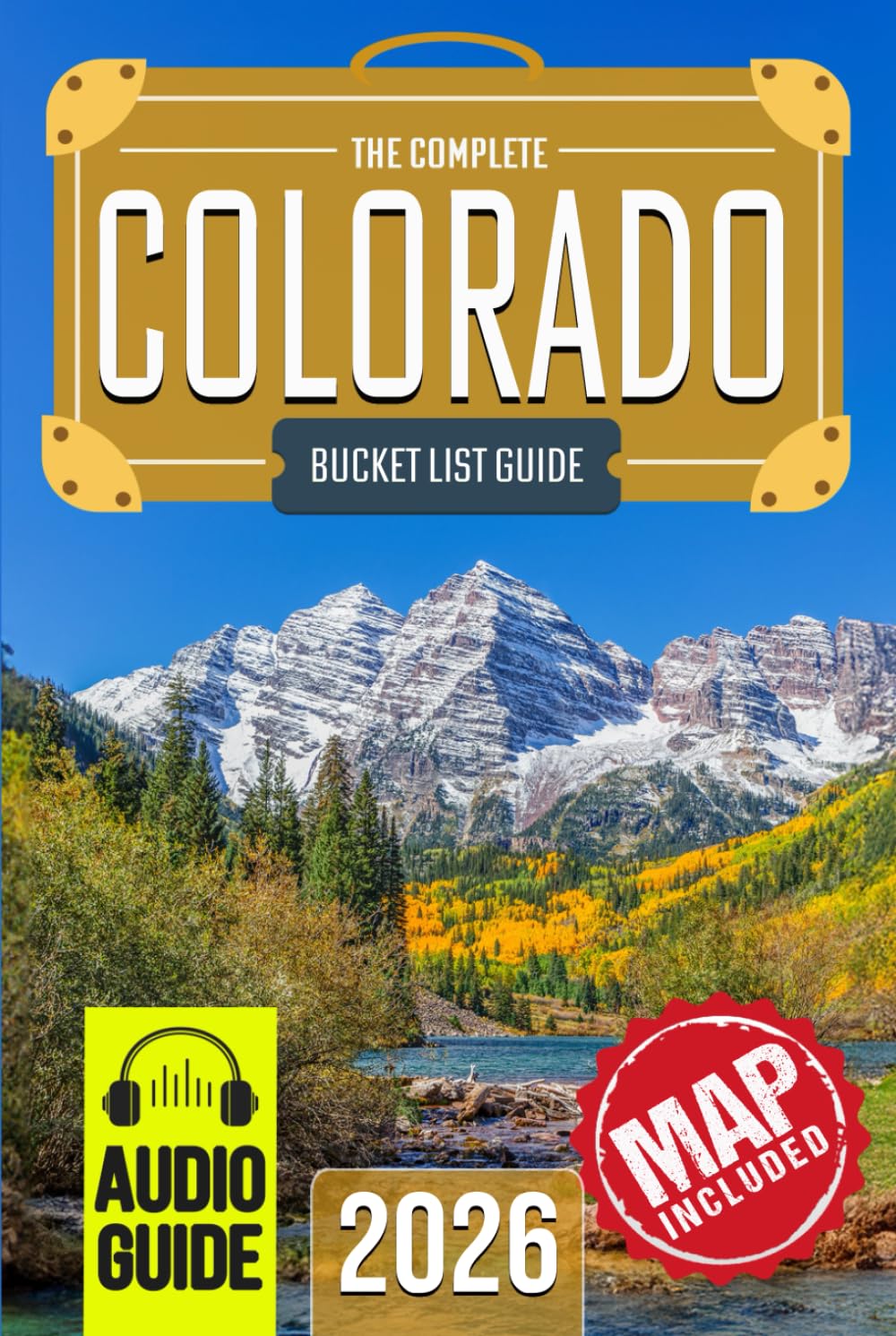 Colorado Bucket List: Set Off on 150 Epic Adventures and Discover Incredible Destinations to Live Out Your Dreams While Creating Unforgettable Memories that Will Last a Lifetime. (Map Included)